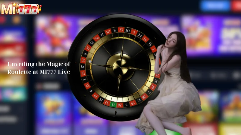 Unveiling the Magic of Roulette at MI777 Live