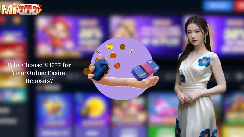 Why Choose MI777 for Your Online Casino Deposits?