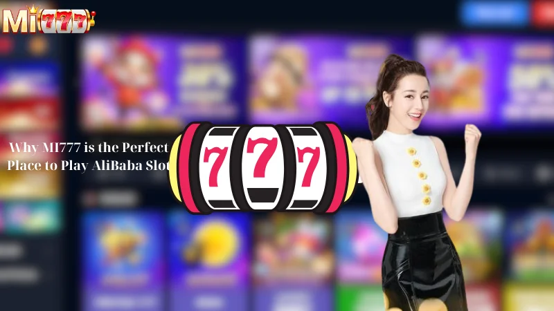 Why MI777 is the Perfect Place to Play AliBaba Slot